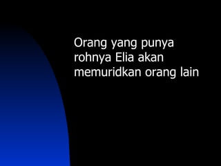 Orang yang punya
rohnya Elia akan
memuridkan orang lain
 