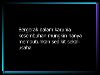 Bergerak dalam karunia
kesembuhan mungkin hanya
membutuhkan sedikit sekali
usaha
 