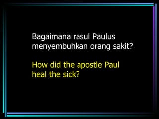 Bagaimana rasul Paulus
menyembuhkan orang sakit?

How did the apostle Paul
heal the sick?
 