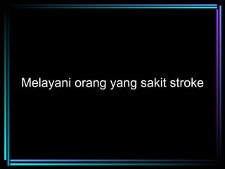 Melayani orang yang sakit stroke
 