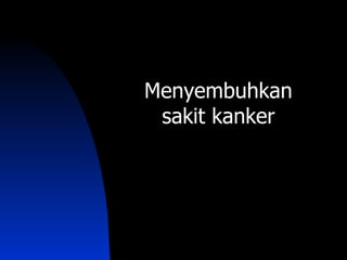 Menyembuhkan
 sakit kanker
 