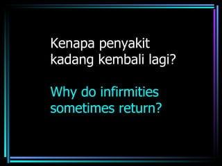 Kenapa penyakit
kadang kembali lagi?

Why do infirmities
sometimes return?
 