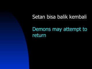 Setan bisa balik kembali

Demons may attempt to
return
 
