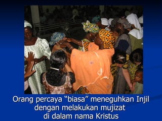 Orang percaya “biasa” meneguhkan Injil
     dengan melakukan mujizat
        di dalam nama Kristus
 