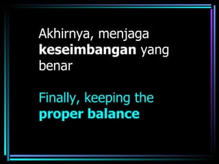 Akhirnya, menjaga
keseimbangan yang
benar

Finally, keeping the
proper balance
 
