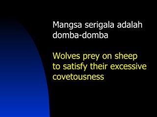 Mangsa serigala adalah
domba-domba

Wolves prey on sheep
to satisfy their excessive
covetousness
 