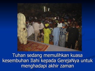 Tuhan sedang memulihkan kuasa
kesembuhan Ilahi kepada GerejaNya untuk
       menghadapi akhir zaman
 