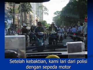 Setelah kebaktian, kami lari dari polisi
        dengan sepeda motor
 