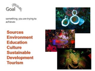 Goal
something you are trying to
achieves
 