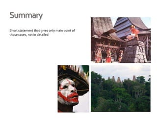 Summary
Short statement that gives only main point of
those cases, not in detailed
 