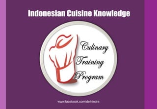 Indonesian Cuisine Knowledge
www,facebook.com/delhindra
 