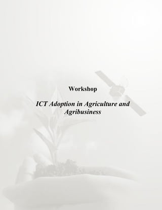 Workshop

ICT Adoption in Agriculture and
        Agribusiness
 