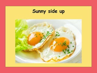 Sunny side up
 