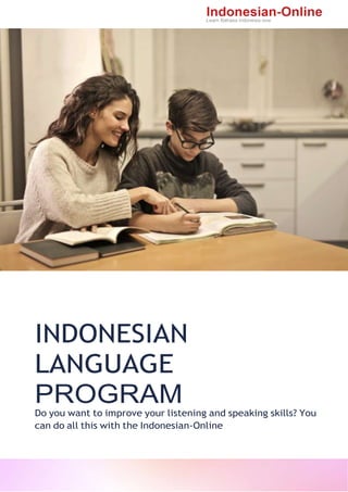 INDONESIAN
LANGUAGE
PROGRAM
Do you want to improve your listening and speaking skills? You
can do all this with the Indonesian-Online
 