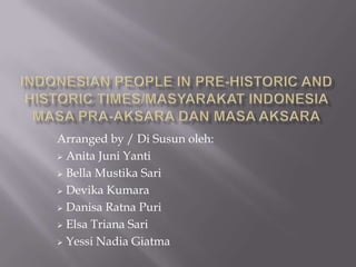 Indonesian People in Pre-Historic and Historic Times/Masyarakat Indonesia MasaPra-AksaradanMasaAksara Arranged by / Di Susunoleh: ,[object Object]