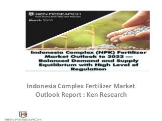 Indonesia Complex Fertilizer Market
Outlook Report : Ken Research
 