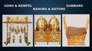GONG & KEMPUL GAMBANG
KENONG & KETUNG
 