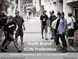 Youth Brand  ICONPreference Indonesian Youthniverse 2011: Trends Report (teaser) Copyright of youth laboratory Indonesia www.enterthelab.com 