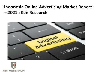 Indonesia Online Advertising Market Report
– 2021 : Ken Research
 