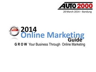 Online MarketingGuide
2014
G R O W Your Business Through Online Marketing
20 March 2014 – Bandung
 