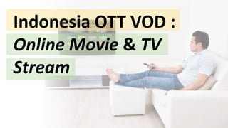 Indonesia OTT VOD :
Online Movie & TV
Stream
 