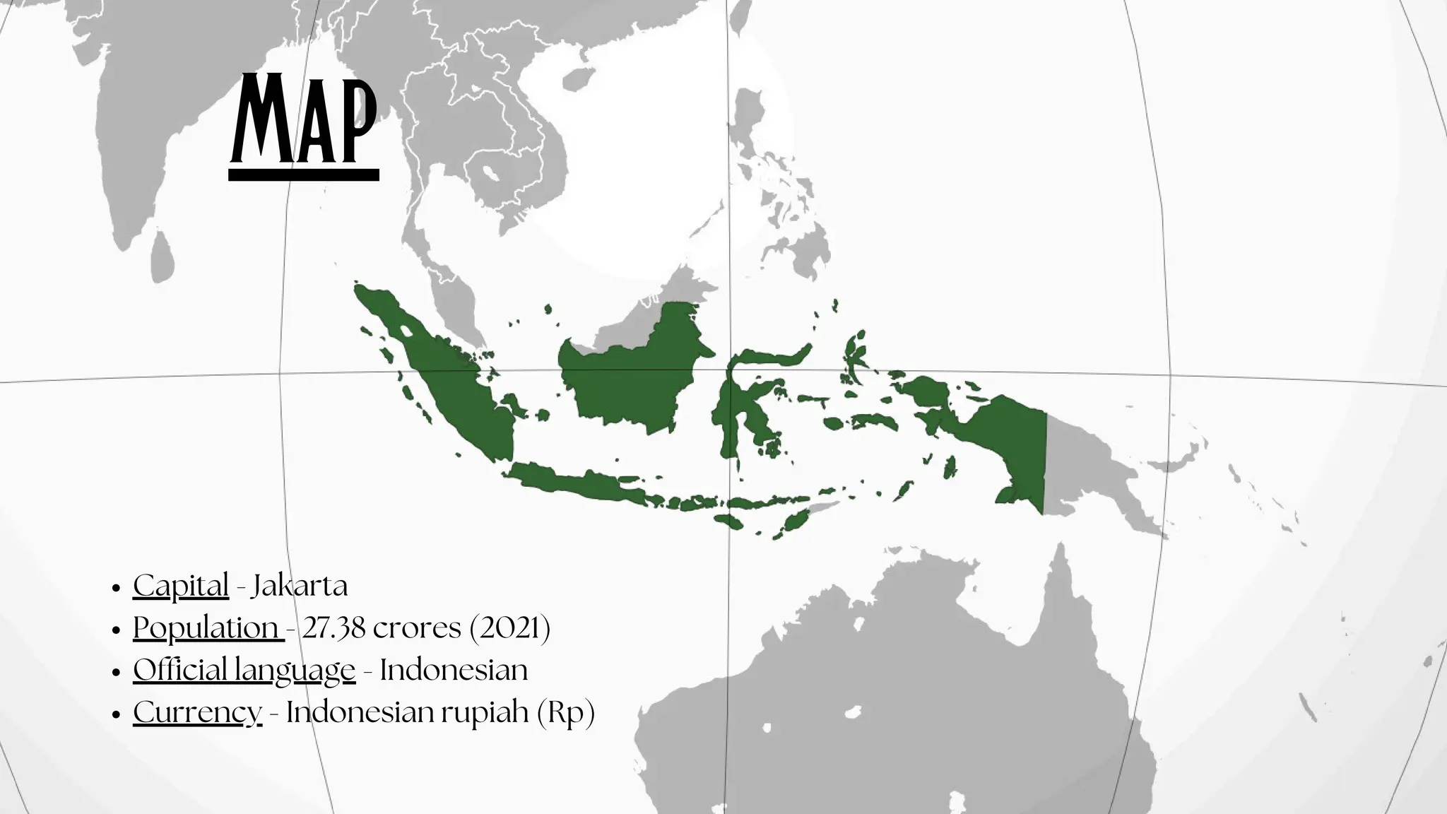 Map
Capital - Jakarta
Population - 27.38 crores (2021)
Official language - Indonesian
Currency - Indonesian rupiah (Rp)
 