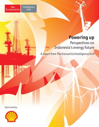 Powering up
Perspectives on
Indonesia’s energy future
A report from The Economist Intelligence Unit
Sponsored by
 