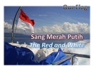 Our FlagSang MerahPutihThe Red and White