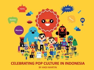 CELEBRATING POP CULTURE IN INDONESIA
             BY ANDI MARTIN
 