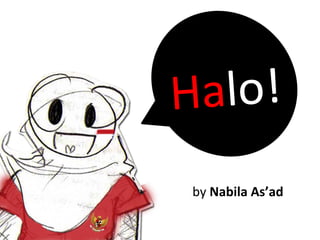 H alo!	
  
 by	
  Nabila	
  As’ad	
  
 