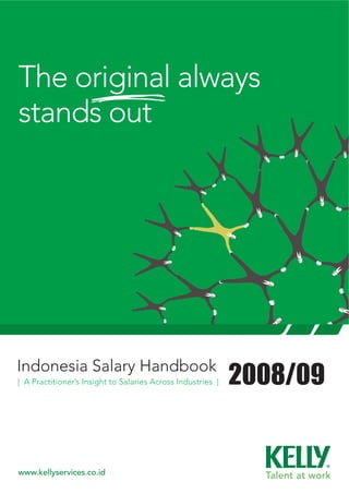 2008/09Indonesia Salary Handbook
www.kellyservices.co.id
| A Practitioner’s Insight to Salaries Across Industries |
The original always
stands out
 