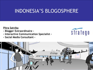 INDONESIA’S BLOGOSPHERE Pitra Satvika - Blogger Extraordinaire - - Interactive Communication Specialist - - Social Media Consultant - 