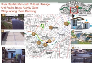 1
2
Footpath2
1 Road and Drainage
3
4
5
6
3 Communal Toilet
4 Communal Toilet
River barrier5
Open Space6
River Revitalization with Cultural Heritage
And Public Space Activity Gate
Cikapundung River, Bandung
 