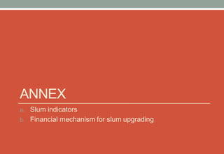 ANNEX
a. Slum indicators
b. Financial mechanism for slum upgrading
 