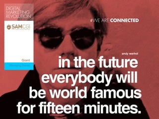 DIGITAL 
MARKETING 
REVOLUTION 
ANDY 
WARHOL 
andy warhol 
Giant 
Managing Director 
#WE ARE CONNECTED 
 