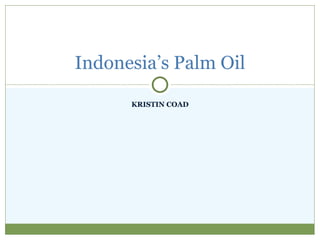 KRISTIN COAD Indonesia’s Palm Oil 
