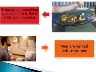 If you tasted something
and didn't like it. Put it
aside your own plate
Men are served
before women