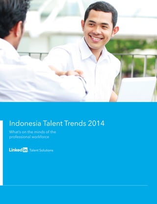 Indonesia Talent Trends 2014
What’s on the minds of the
professional workforce
 