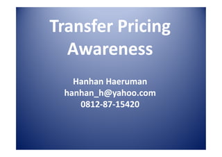 Transfer Pricing
Awareness
Hanhan Haeruman
hanhan_h@yahoo.com
0812-870812-87-15420

 