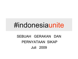 #indonesia unite SEBUAH  GERAKAN  DAN PERNYATAAN  SIKAP Juli  2009 