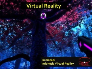 Virtual Reality
Iki mazadi
IndonesiaVirtual Reality
 