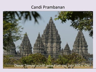 Candi Prambanan




Dieser Tempel wurde gebaut um das Jahr 850 n. Chr
 