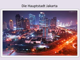 Die Hauptstadt Jakarta
 