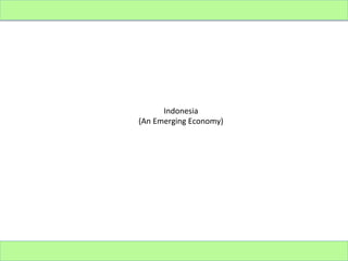 Indonesia	
  	
  
(An	
  Emerging	
  Economy)	
  

 