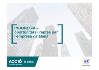 INDONÈSIA –
oportunitats i reptes per
l’empresa catalana
 