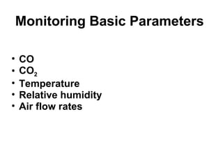 Monitoring Basic Parameters 
• CO 
• CO2 
• Temperature 
• Relative humidity 
• Air flow rates 
 