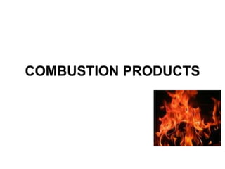 COMBUSTION PRODUCTS 
 