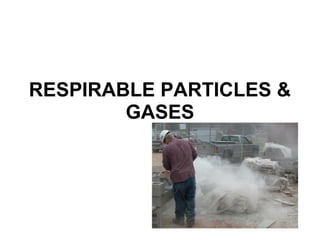 RESPIRABLE PARTICLES & 
GASES 
 