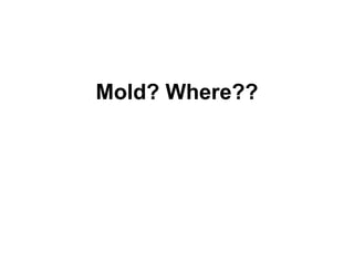 Mold? Where?? 
 