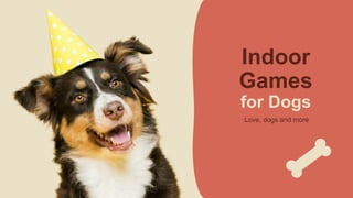 Love, dogs and more
Indoor
Games
for Dogs
 
